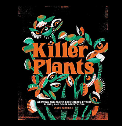 Killer Plants: Growing and Caring for Flytraps, Pitcher Plants, and Other Deadly Flora - Paxton Gate
