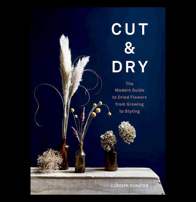 Cut and Dry: The Modern Guide to Dried Flowers from Growing to Styling - Paxton Gate