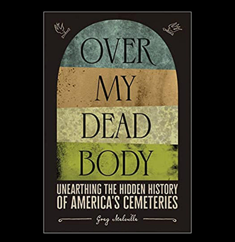 Over My Dead Body : Unearthing the Hidden History of America’s Cemeteries - Paxton Gate