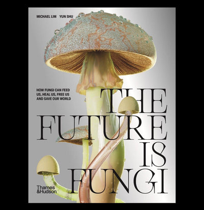 The Future Is Fungi: How Fungi Feed Us, Heal Us, and Save the World - Paxton Gate